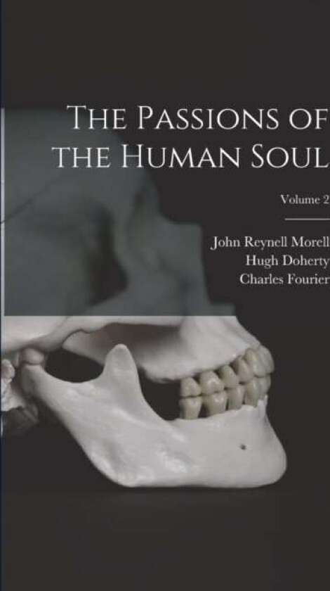 The Passions of the Human Soul; Volume 2 av John Reynell Morell, Charles Fourier, Hugh Doherty
