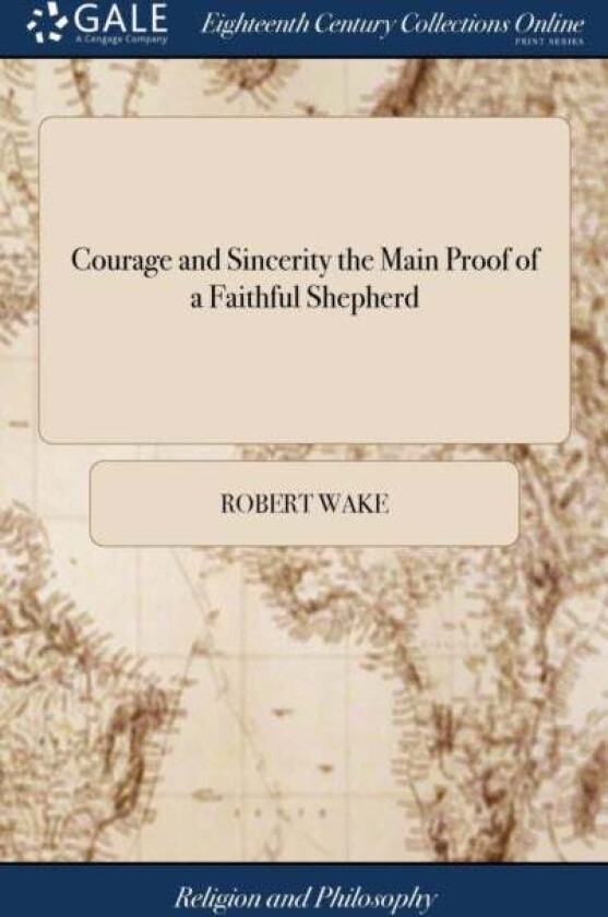 Courage and Sincerity the Main Proof of a Faithful Shepherd av Robert Wake
