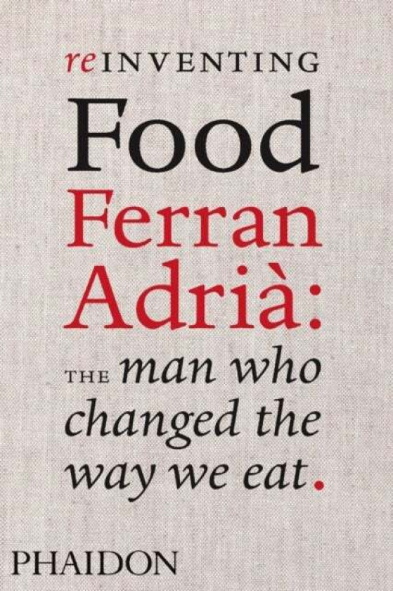 Reinventing Food: Ferran Adria, The Man Who Changed The Way We Eat av Colman Andrews