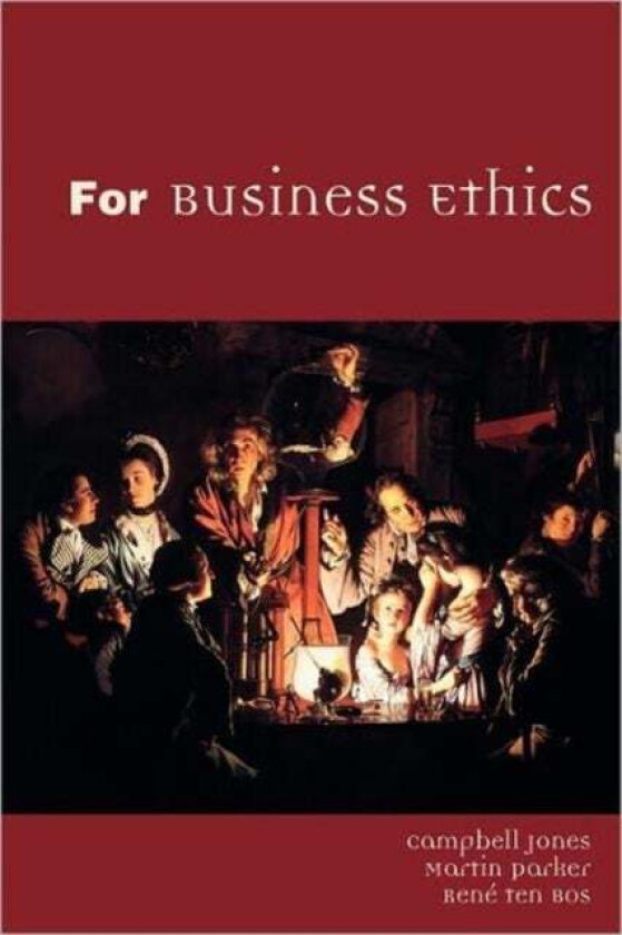 For Business Ethics av Campbell Jones, Martin Parker, Rene (University of Nijmegen the Netherlands) ten Bos