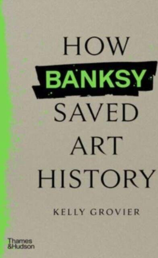 How Banksy Saved Art History av Kelly Grovier