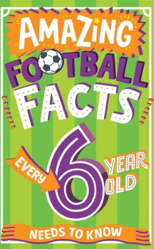 Amazing Football Facts Every 6 Year Old Needs to Know av Caroline Rowlands