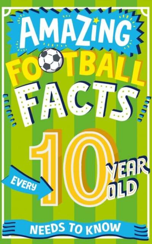 Amazing Football Facts Every 10 Year Old Needs to Know av Caroline Rowlands