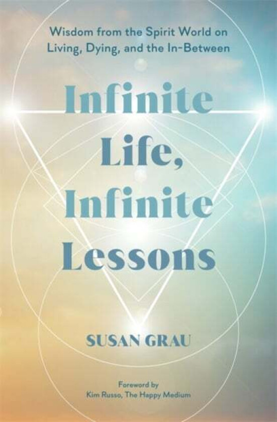 Infinite Life, Infinite Lessons av Susan (Intuitive Medium/Author) Grau