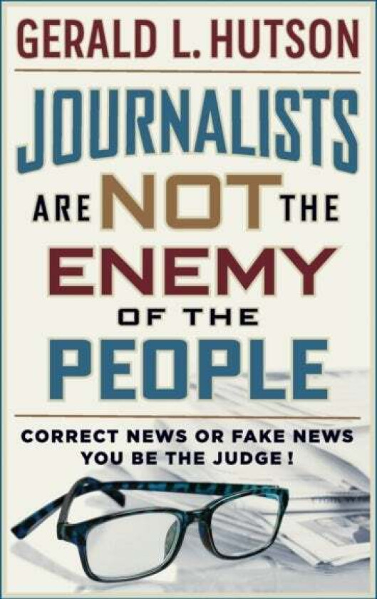 Journalists Are Not the Enemy of the People av Gerald L Hutson