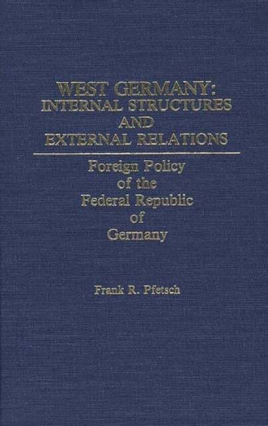 West Germany: Internal Structures and External Relations av Frank Pfetsch