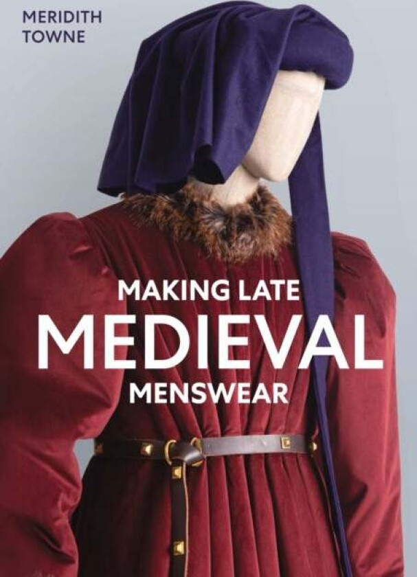 Making Late Medieval Menswear av Meridith Towne