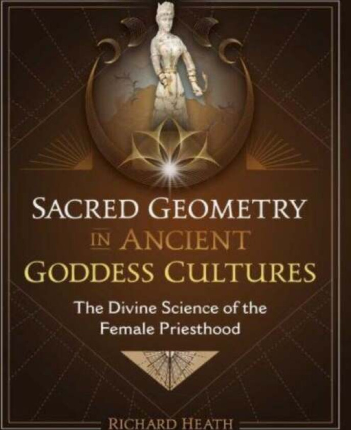 Sacred Geometry in Ancient Goddess Cultures av Richard Heath