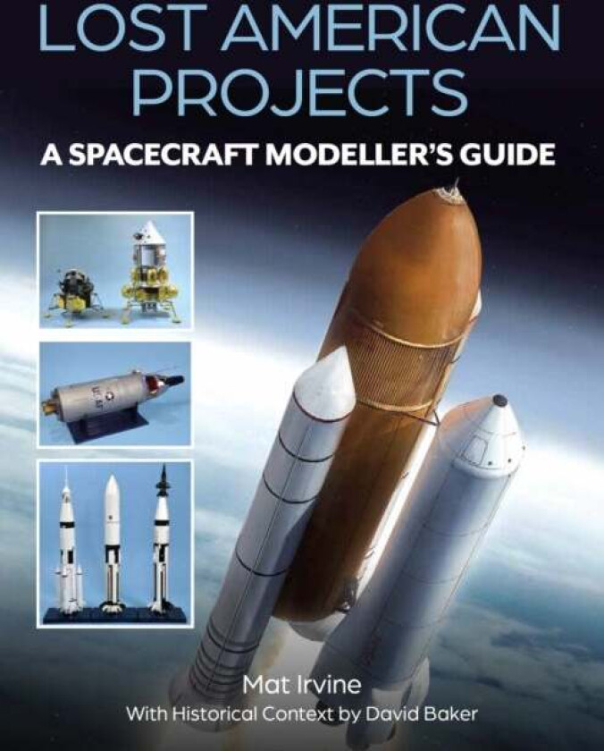 Lost American Projects: A Spacecraft Modellers Guide av Mat Irvine, David Baker