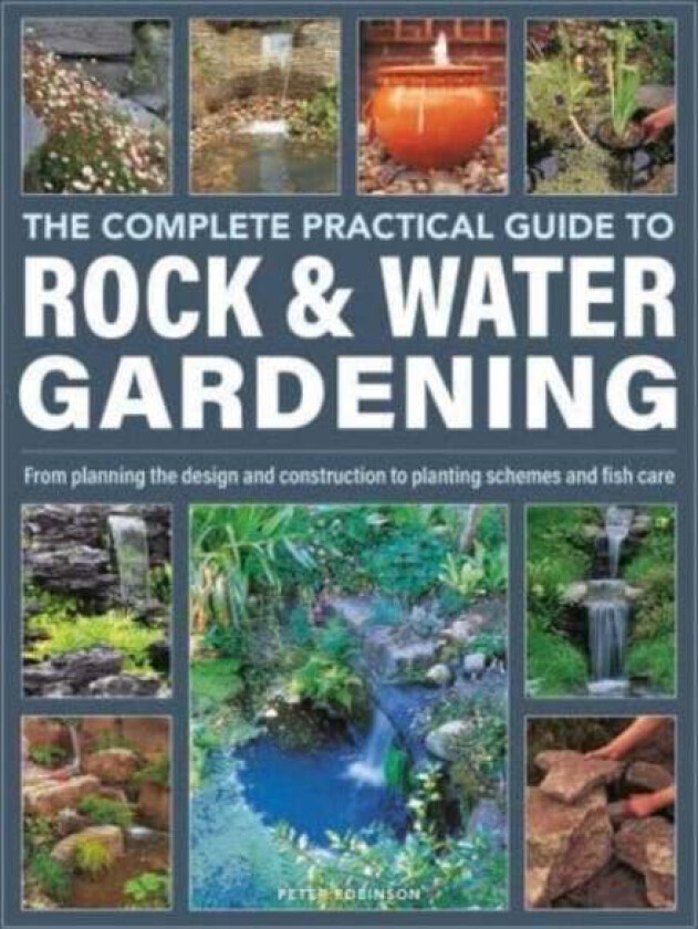 Rock & Water Gardening, The Complete Practical Guide to av Peter Robinson