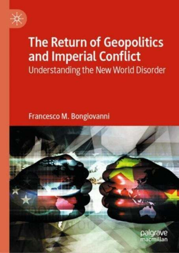 The Return of Geopolitics and Imperial Conflict av Francesco M. Bongiovanni