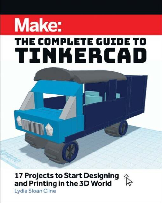Make: The Complete Guide to Tinkercad av Lydia Sloan Cline