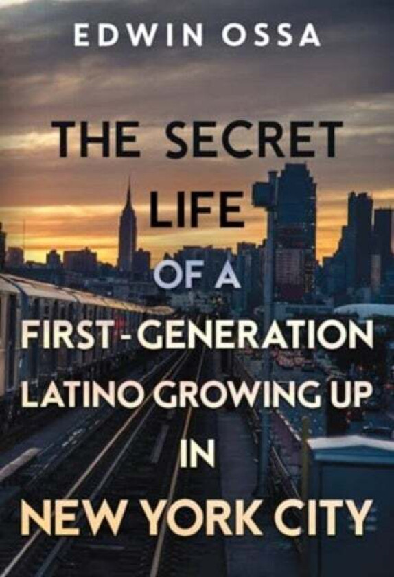 The Secret Life of a First-Generation Latino Growing Up in New York City av Edwin Ossa