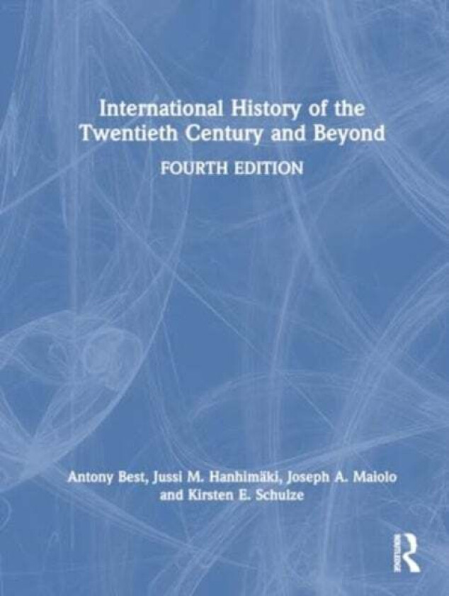 International History of the Twentieth Century and Beyond av Antony Best, Jussi M. Hanhimaki, Joseph A. Maiolo, Kirsten E. (London School of Economics