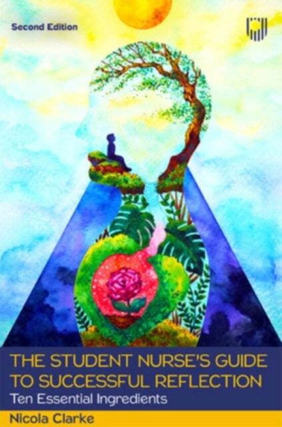 The Student Nurse's Guide to Successful Reflection: Ten Essential Ingredients 2e av Nicola Clarke