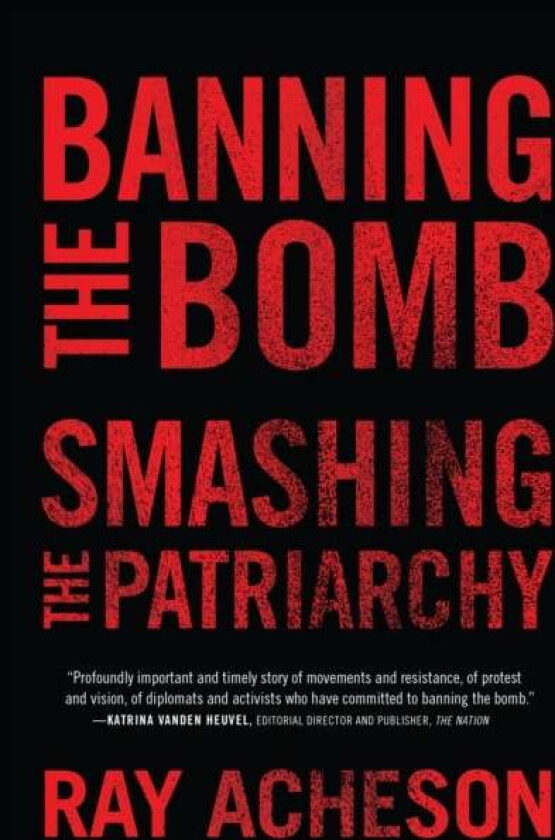 Banning the Bomb, Smashing the Patriarchy av Ray Acheson