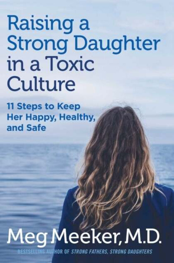 Raising a Strong Daughter in a Toxic Culture av Meg Meeker