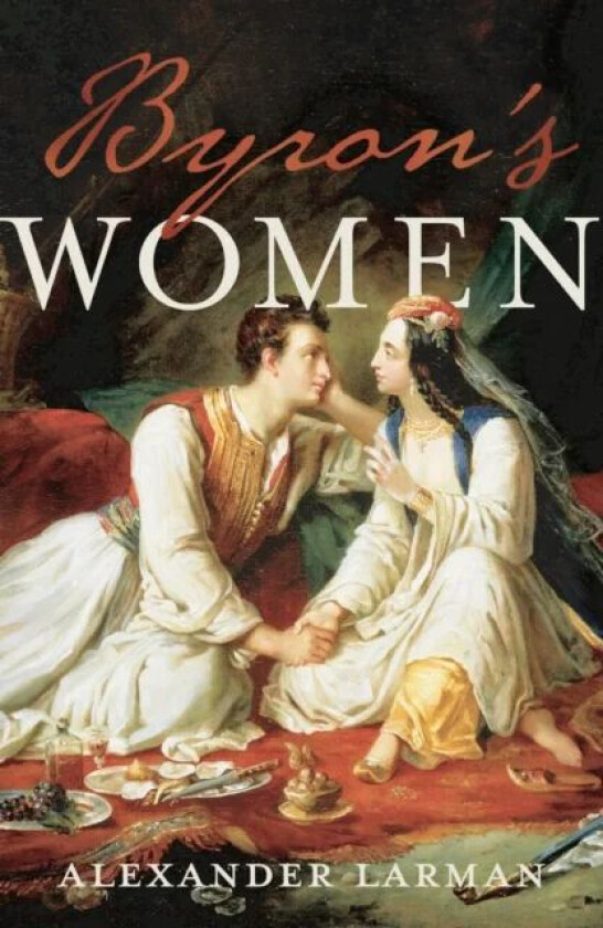 Byron's Women av Alexander Larman