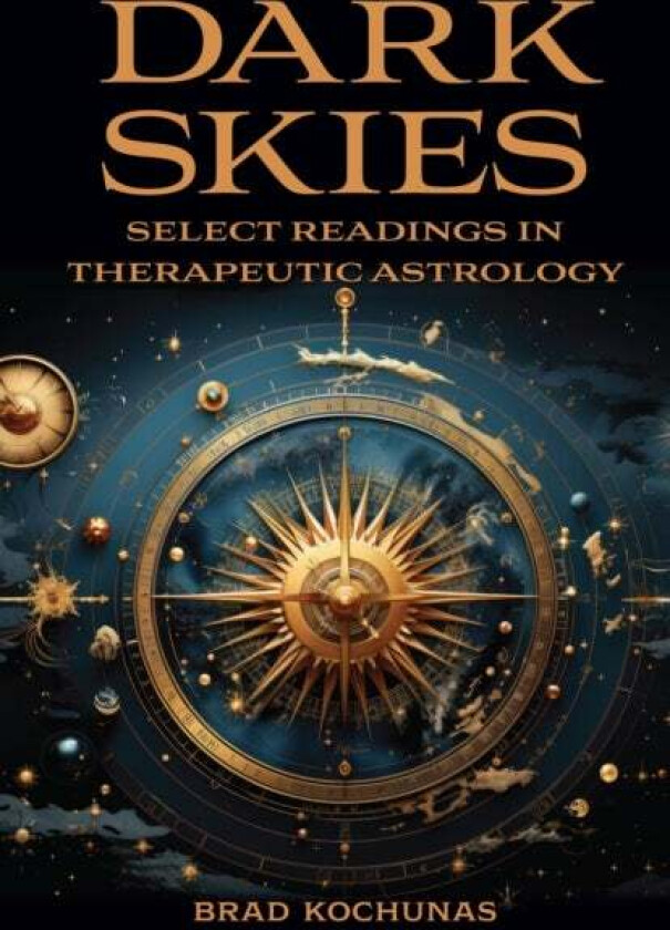 Dark Skies: Select Readings in Therapeutic Astrology av Brad Kochunas