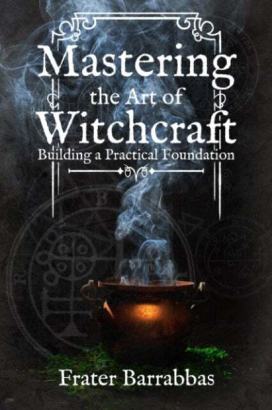 Mastering the Art of Witchcraft av Frater (Frater Barrabbas) Barrabbas