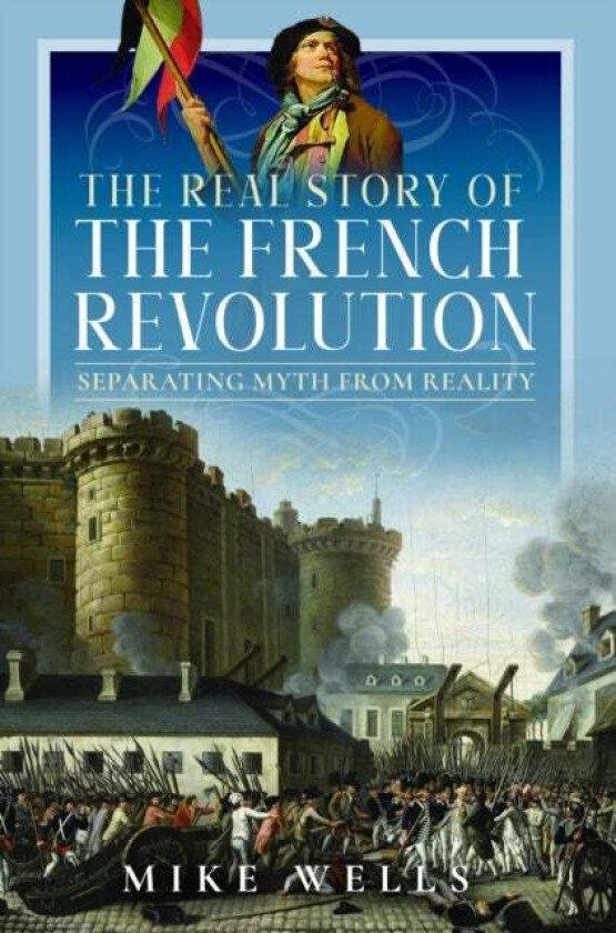 The Real Story of the French Revolution av Mike Wells