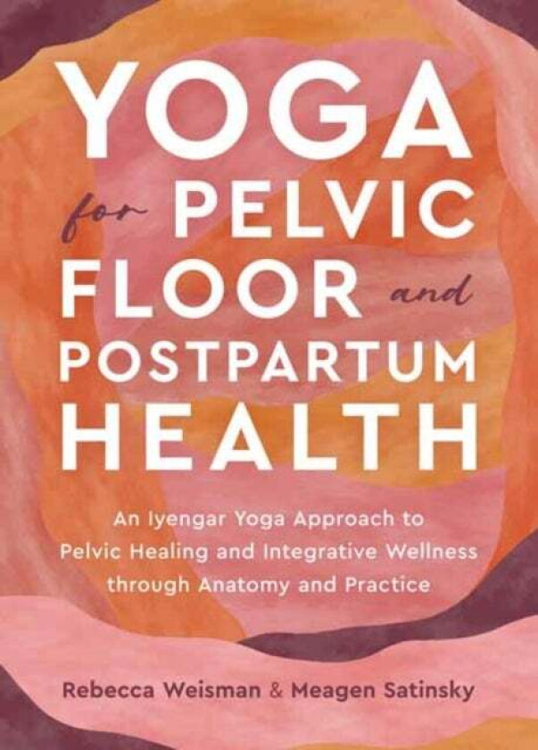 Yoga for Pelvic Floor and Postpartum Health av Rebecca Weisman, Meagen Satinsky