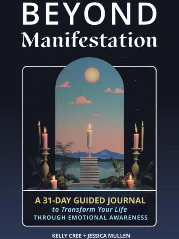 Beyond Manifestation av Jessica Mullen, Kelly Cree, School of Life Design