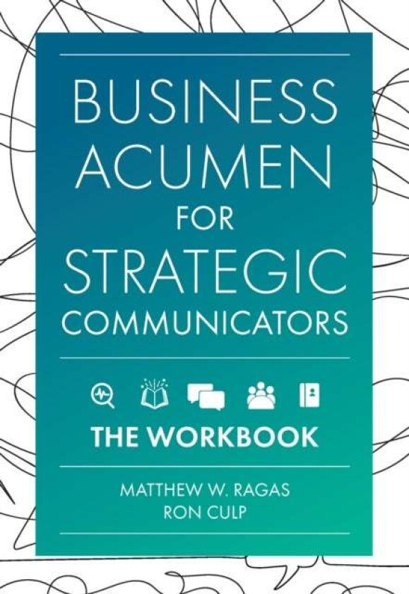 Business Acumen for Strategic Communicators av Matthew W. (DePaul University USA) Ragas, Ron (DePaul University USA) Culp