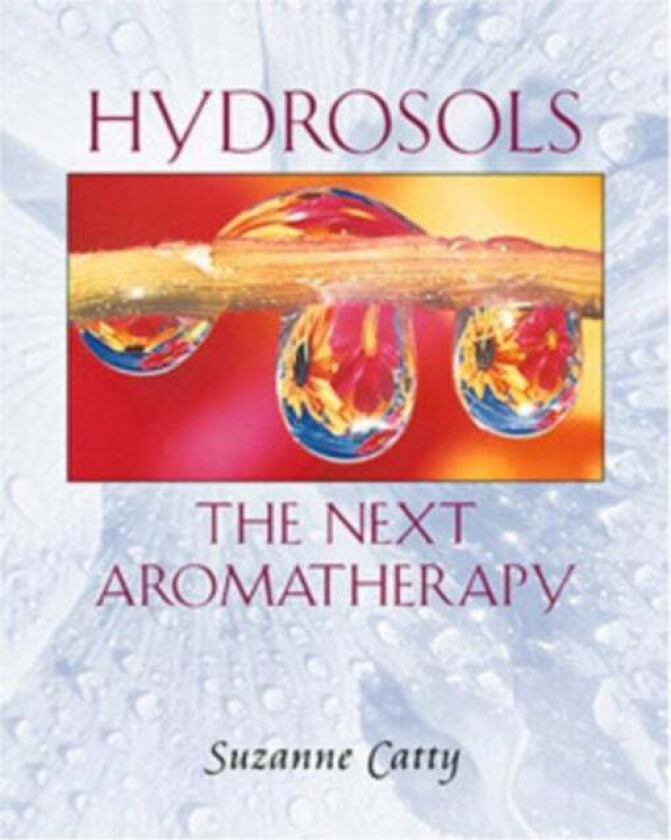 Hydrosols: the Next Aromatherapy av Suzanne Catty