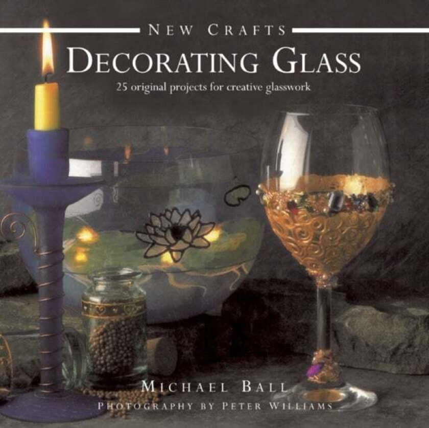 New Crafts: Decorating Glass av Michael Ball, Peter Williams