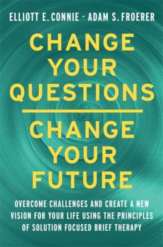 Change Your Questions, Change Your Future av Elliott Connie, Dr. Adam Froerer