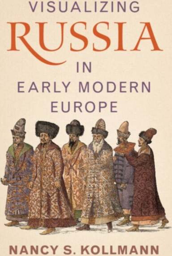 Visualizing Russia in Early Modern Europe av Nancy S. (Stanford University California) Kollmann