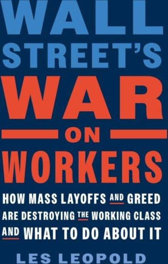 Wall Street's War on Workers av Les Leopold