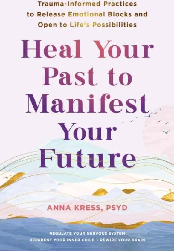 Heal Your Past to Manifest Your Future av Anna Kress