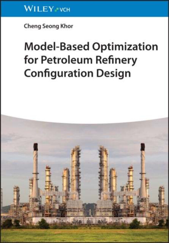 Model-Based Optimization for Petroleum Refinery Configuration Design av Cheng Seong Khor