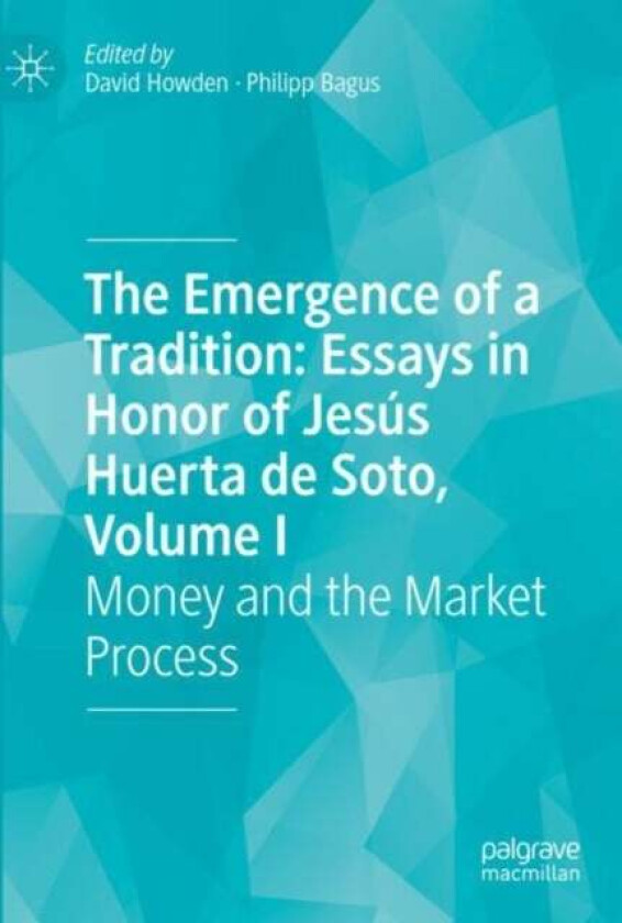 The Emergence of a Tradition: Essays in Honor of Jesus Huerta de Soto, Volume I
