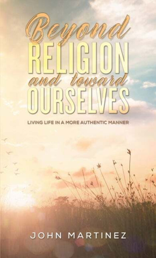 Beyond Religion and toward Ourselves av John Martinez