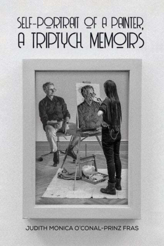 Self-Portrait of a Painter, a Triptych Memoirs av Judith Monica O'Conal-Prinz Fras