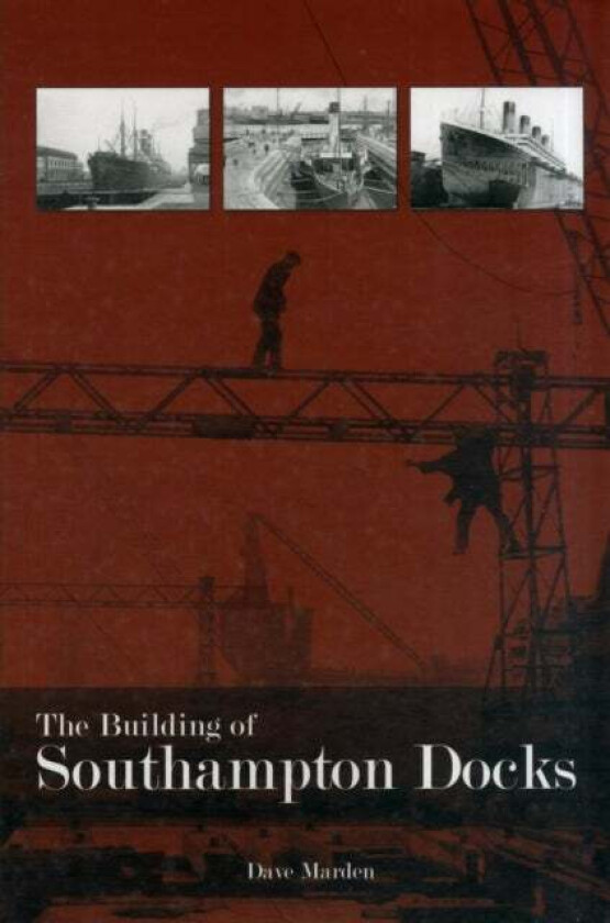 The Building of Southampton Docks av Dave Marden