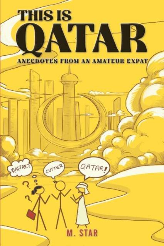 This Is Qatar: Anecdotes from an Amateur Expat av M Star