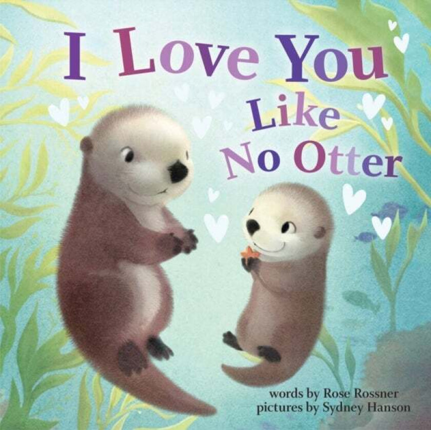 I Love You Like No Otter av Rose Rossner