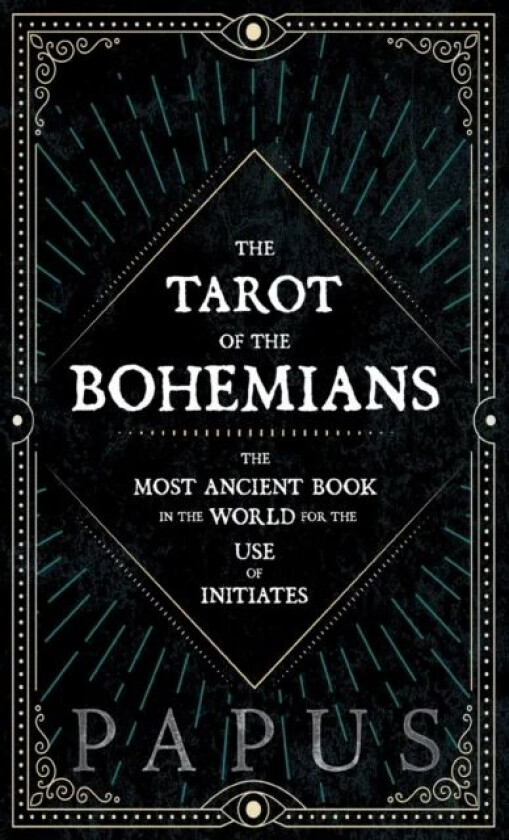 The Tarot of the Bohemians - The Most Ancient Book In The World For The Use Of Initiates av "Papus"