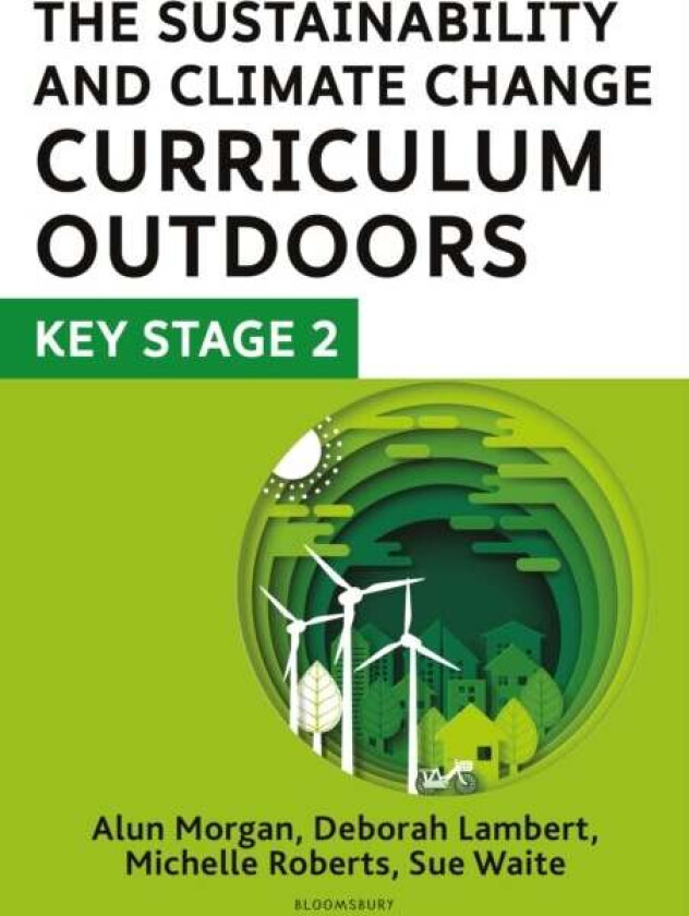 The Sustainability and Climate Change Curriculum Outdoors: Key Stage 2 av Deborah Lambert, Sue Waite, Michelle Roberts, Alun Morgan
