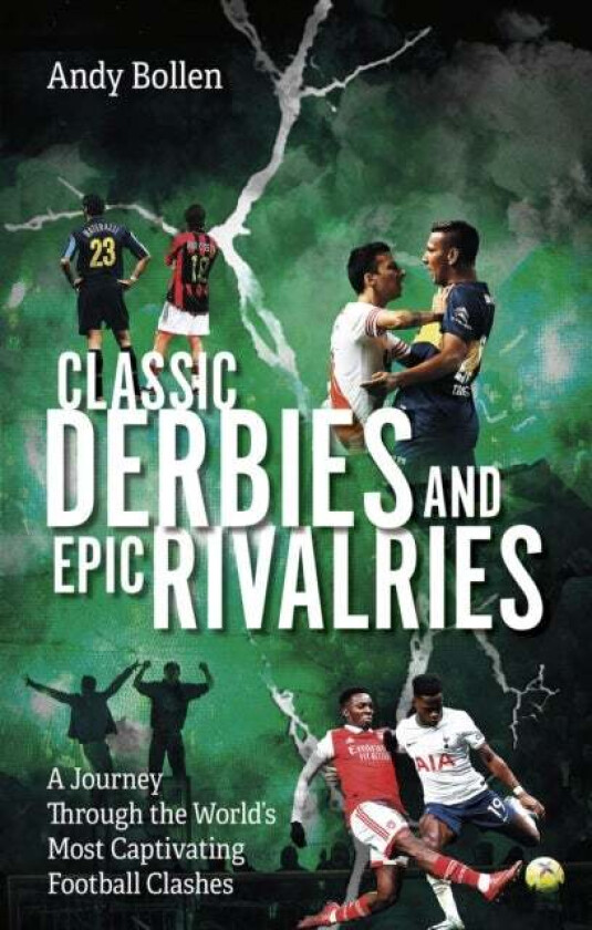 Classic Derbies and Epic Rivalries av Andy Bollen
