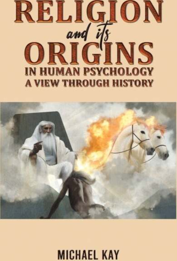Religion and its Origins in Human Psychology: A View through History av Michael Kay