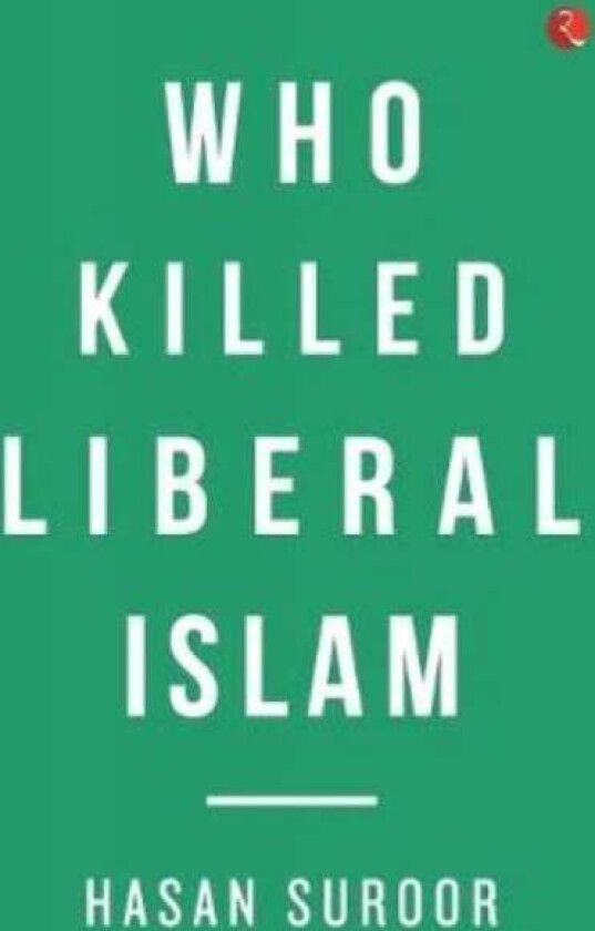 Who Killed Liberal Islam av Hasan Suroor