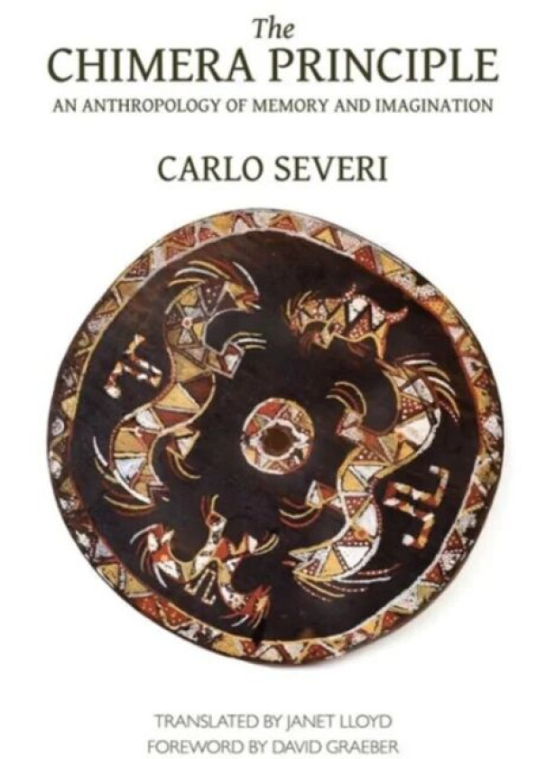 The Chimera Principle - An Anthropology of Memory and Imagination av Carlo Severi, Janet Lloyd, David Graeber