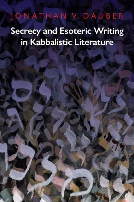 Secrecy and Esoteric Writing in Kabbalistic Literature av Jonathan Dauber