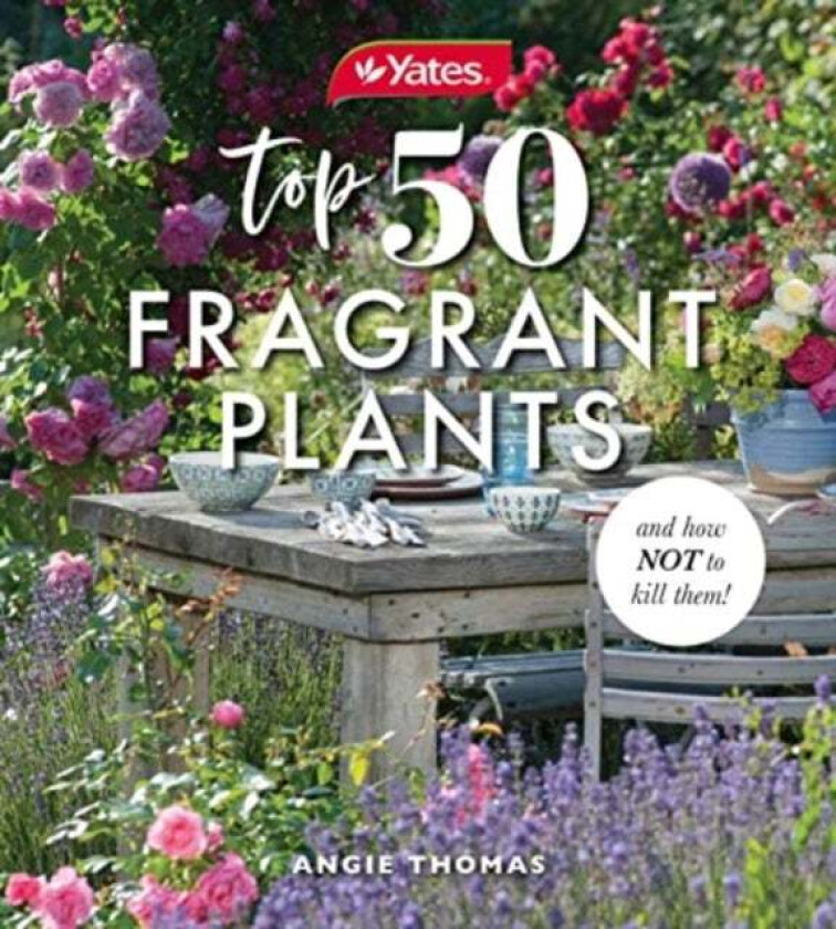 Yates Top 50 Fragrant Plants and How Not to Kill Them! av Yates, Angela Thomas