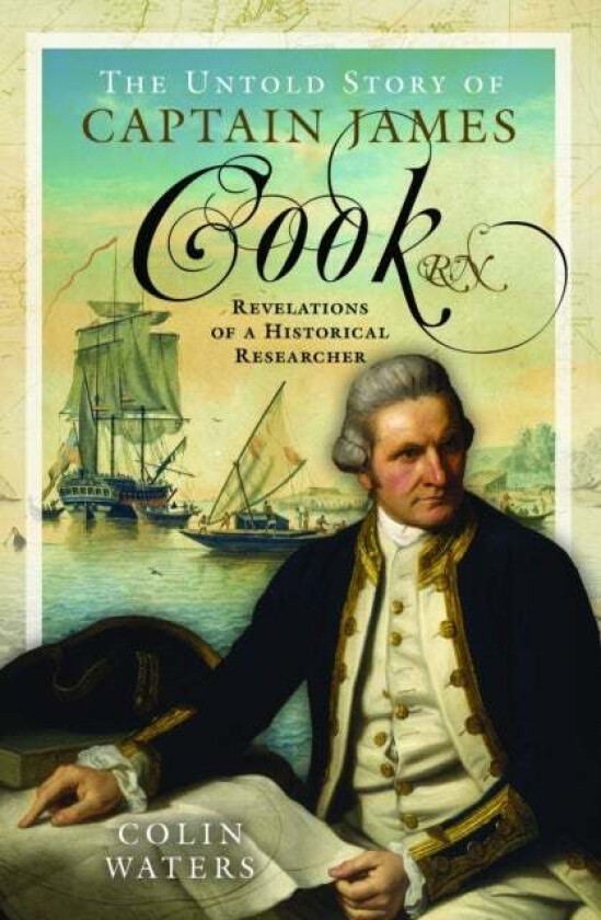 The Untold Story of Captain James Cook RN av Colin Waters